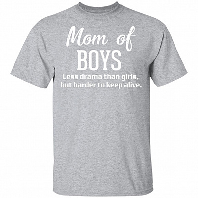 Mom of Boys Less Drama Than Girls But Harder to Keep Alive T-Shirt