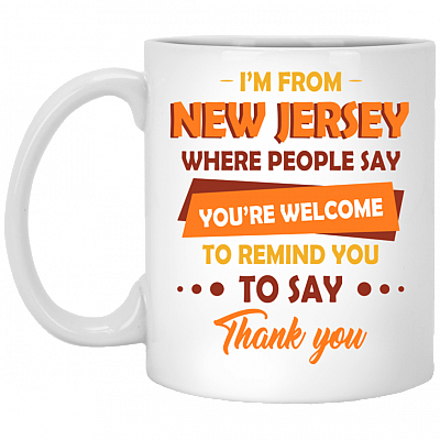 I'm from New Jersey Where People Say You're Welcome Ceramic Coffee Mug - Beer Stein -Water Bottle