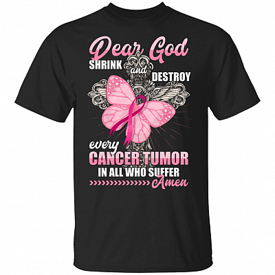 Dear God Shrink and Destroy Every Cancer Tumor In All Who Suffer Breast Cancer T-Shirt