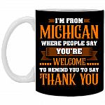 I'm from Michigan Where People Say You're Welcome Ceramic Coffee Mug - Beer Stein - Water Bottle