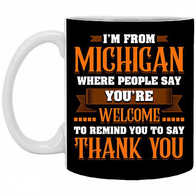 I'm from Michigan Where People Say You're Welcome Ceramic Coffee Mug - Beer Stein - Water Bottle