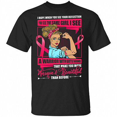 Hope You See The Same Girl I See A Warrior With Battle Wounds That Make You More Unique Breast Cancer TShirt