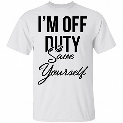 I'm Off Duty Save Yourself Funny T-Shirt