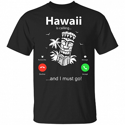 Hawaii Is Calling And I Must Go T-Shirt