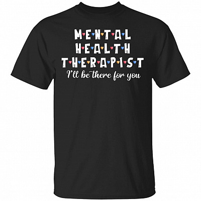 Men-tal Health Therapist I'll Be There For You T-Shirt