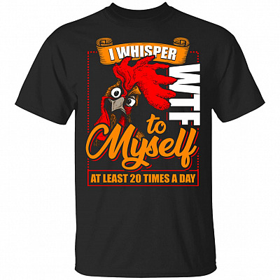 I Whisper WT-F To Myself At Least 20 Times A Day Funny T-Shirt
