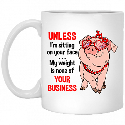 Unless I'm Sitting On Your Face My Weight Is None Of Your Business Coffee Mug - Beer Stein - Water Bottle