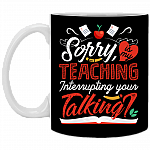 Sorry Is My Teaching Interrupting Your Talking Coffee Mug - Beer Stein - Water Bottle