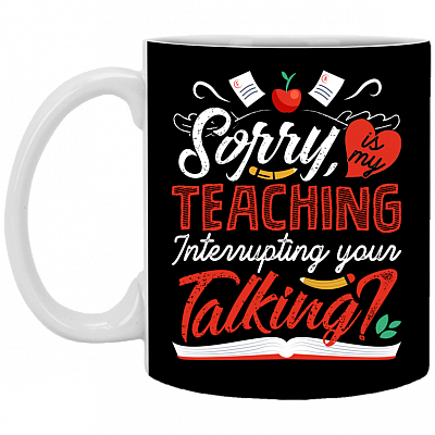 Sorry Is My Teaching Interrupting Your Talking Coffee Mug - Beer Stein - Water Bottle