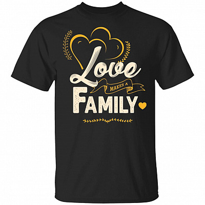 Love Makes A Family T-Shirt