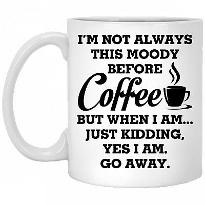 I'm Not Always This Moody Before Coffee Just Kidding Ceramic Coffee Mug - Water Bottle - Color Changing Mug