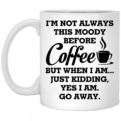 I'm Not Always This Moody Before Coffee Just Kidding Ceramic Coffee Mug - Water Bottle - Color Changing Mug