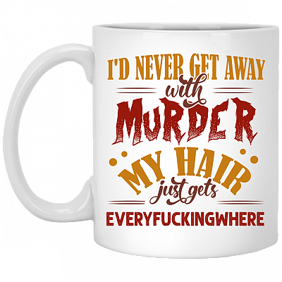 I'd Never Get Away With Murder My Hair Just Gets Everyfuckingwhere Coffee Mug - Beer Stein - Water Bottle
