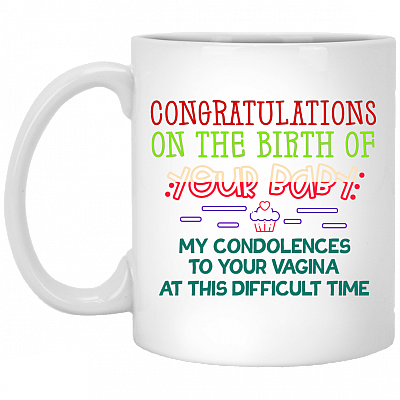 Congratulations On The Birth Of Your Baby My Condolences To Your Vagina Coffee Mug - Beer Stein-Water Bottle