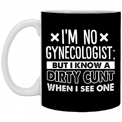 I'm No Gynecologist But I Know a Dirty Cunt When I See One Coffee Mug - Beer Stein - Water Bottle
