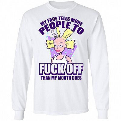 My Face Tells More People To Fuck-Off Than My Mouth Does Hoodie - Sweatshirt - Long Sleeve Shirt