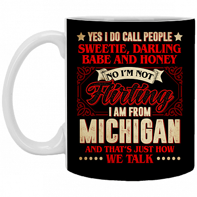 Yes I Do Call People Sweetie I'm Not Flirting I'm From Michigan Ceramic Coffee Mug-Travel Mug - Water Bottle
