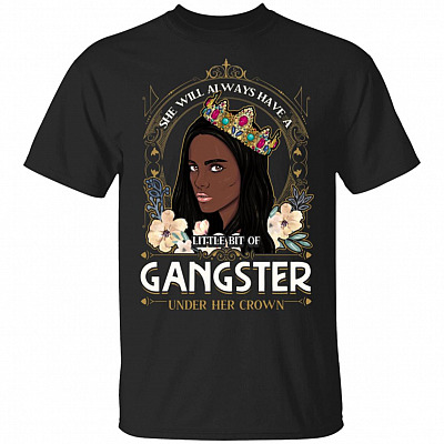 She Will Always Have A Little Bit Of Gangster Under Her Crown T-Shirt