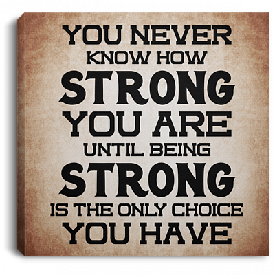 You Never Know How Strong You Are Until Being Strong Is The Choice You Have Framed Canvas Prints-Unframed Poster