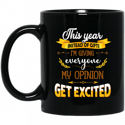 This Year Instead Of Gifts I'm Giving Everyone My Opinion Get Excited Coffee Mug - Beer Stein - Water Bottle