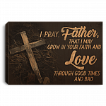 I Pray Father That I May Grow In Your Faith And Love Through Good Times And Bad Unframed Poster-Framed Canvas