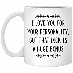 I Love You For Your Personality But That Dick Is A Huge Bonus Ceramic Coffee Mug - Beer Stein -Water Bottle