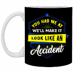 You Had Me At We'll Make-It Look Like An Accident Ceramic Coffee Mug - Beer Stein - Water Bottle