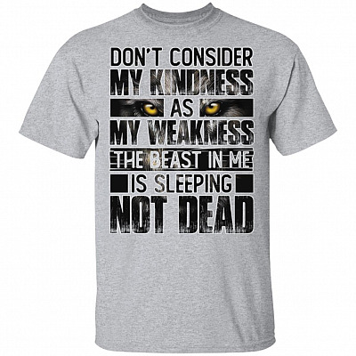 Don't Consider My Kindness As My Weakness The Beast In Me Is Sleeping Not Dead White T-Shirt