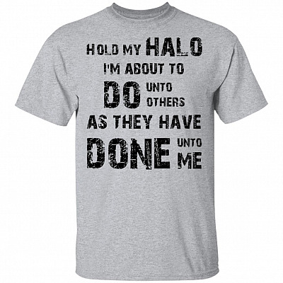 Hold My Halo I'm About To Do Unto Others As They Have Done To Do Unto Me T-Shirt