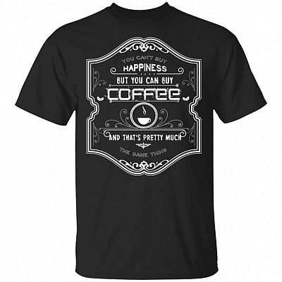 You Can't Buy Happiness But You Can Buy Coffee T-Shirt