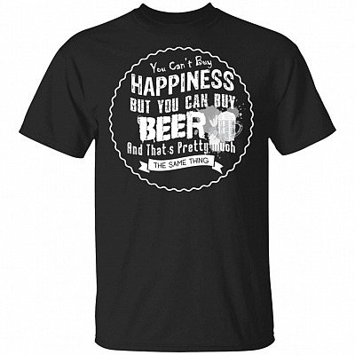 You Can't Buy Happiness But You Can Buy Beer T-Shirt