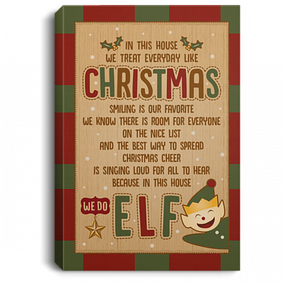 In This House We Treat Everyday Like Christmas We Do Elf Framed Canvas - Unframed Poster