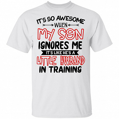 It's So Awesome When My Son Ignores Me It's Like He's A Little Husband In Training #1 T-Shirt