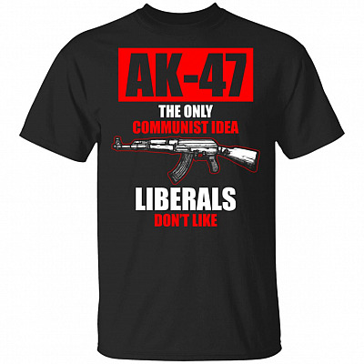 Ak 47 the Only Communist Idea Liberals Don't Like T-Shirt