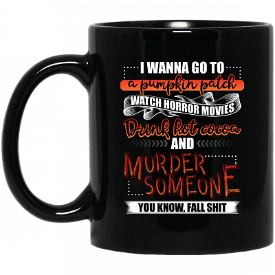 I Wanna Go To a Pumpkin Patch Watch Horror Movies Murder Someone Coffee Mug - Beer Stein - Water Bottle