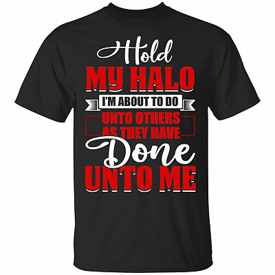 Hold My Halo I'm About to Do Unto Others T-Shirt