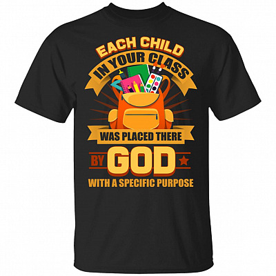 Each Child in Your Class Was Placed There by God with a Specific Pur-pose T-Shirt