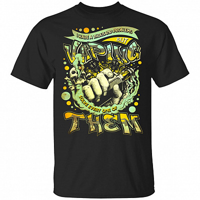 I Have A Thousand Problems But Vaping Solve-Every One-Of-Them T-Shirt - Funny Vaping Shirt