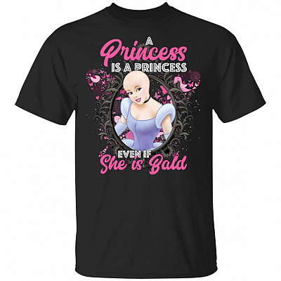 A Princess Is A Princess Even If She Is Bald Cancer T-Shirt