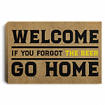 Welcome If You Forgot the Beer Go Home Gallery Wrapped Framed Canvas Prints - Unframed Poster