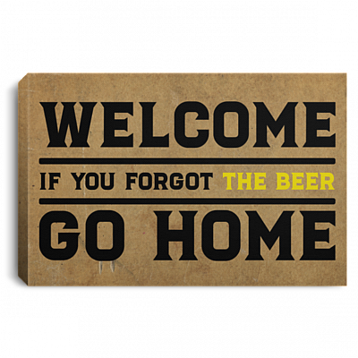 Welcome If You Forgot the Beer Go Home Gallery Wrapped Framed Canvas Prints - Unframed Poster