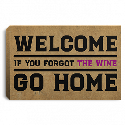 Welcome If You Forgot the Wine Go Home Gallery Wrapped Framed Canvas Prints - Unframed Poster