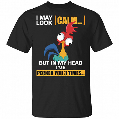 I May Look Calm But in My Head I've Peacked You 3 Times HEI T-Shirt