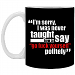 I'm Sorry I Was Never Taught How To Say Fo Fuc-k Yourself Politely Coffee Mug - Beer Stein - Water Bottle