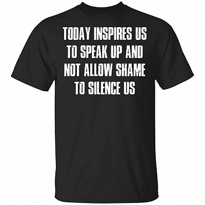 Today Inspires Us To Speak Up And Not Allow Shame To Silence Us T-Shirt