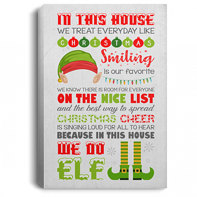 In This House We Treat Everyday Like Christmas We Do Elf Framed Canvas - Unframed Poster