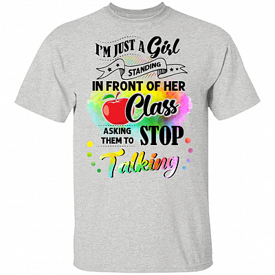 I'm Just A Girl Standing In Front Of Her Class Asking Them To Stop Talking T-Shirt