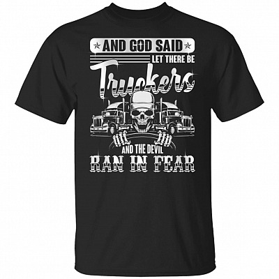 And God Said Let There Be Truckers the Devil Ran in Fear T-Shirt