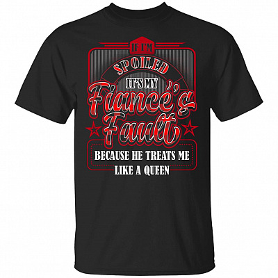If I'm Spoiled It's My Fiance's Fault - My Wife Fault T-Shirt