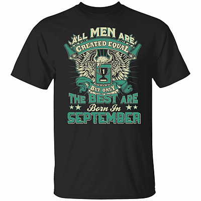 All Men are Created Equal But Only The Best are Born in September T-Shirt